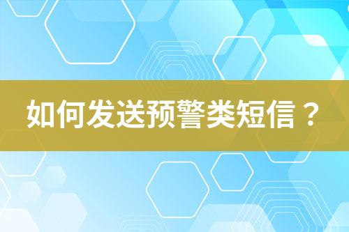如何發(fā)送預(yù)警類短信？