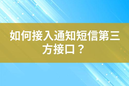如何接入通知短信第三方接口？