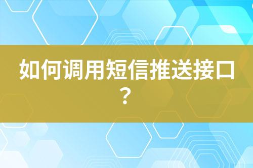 如何調用短信推送接口?