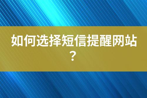 如何選擇短信提醒網站？