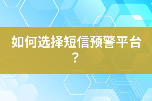 如何選擇短信預(yù)警平臺？