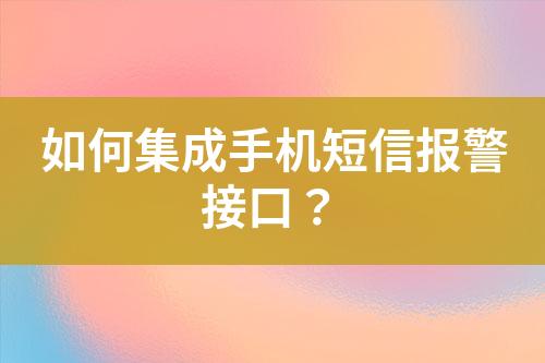 如何集成手機短信報警接口?