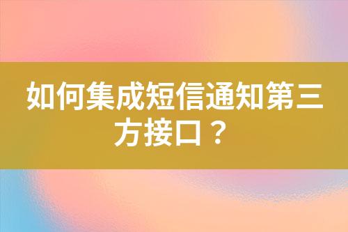 如何集成短信通知第三方接口？