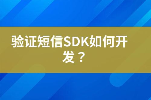 驗證短信SDK如何開發(fā)？